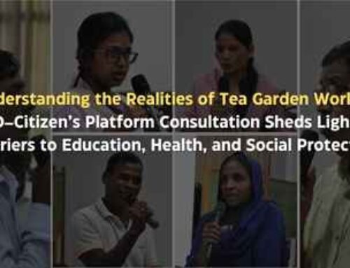 Understanding the Realities of Tea Garden Workers: CPD–Citizen’s Platform Consultation Sheds Light on Barriers to Education, Health, and Social Protection