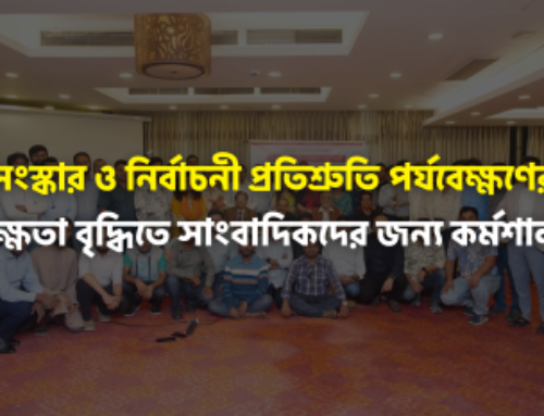 সংস্কার ও নির্বাচনী প্রতিশ্রুতি পর্যবেক্ষণের দক্ষতা বৃদ্ধিতে সাংবাদিকদের জন্য কর্মশালা অনুষ্ঠিত