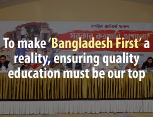 To make ‘Bangladesh First’ a reality, ensuring quality education must be our top priority